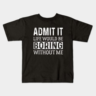 Admit It Life Would Be Boring Without Me funny saying Kids T-Shirt